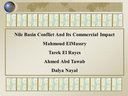 Nile Basin Conflict And Its Commercial Impact Mahmoud ElMassry Tarek El Rayes Ahmed Abd Tawab Dalya Nayal.
