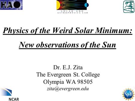 Physics of the Weird Solar Minimum: New observations of the Sun Dr. E.J. Zita The Evergreen St. College Olympia WA 98505