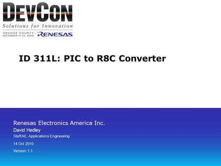Renesas Electronics America Inc. ID 311L: PIC to R8C Converter David Hedley Staff AE, Applications Engineering 14 Oct 2010 Version: 1.1.