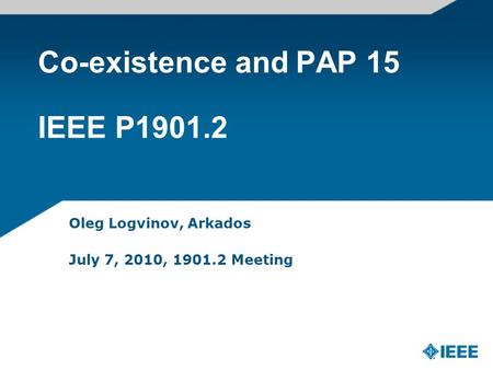 Co-existence and PAP 15 IEEE P1901.2 Oleg Logvinov, Arkados July 7, 2010, 1901.2 Meeting.