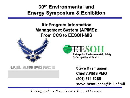 30 th Environmental and Energy Symposium & Exhibition Air Program Information Management System (APIMS): From CCS to EESOH-MIS I n t e g r i t y - S e.