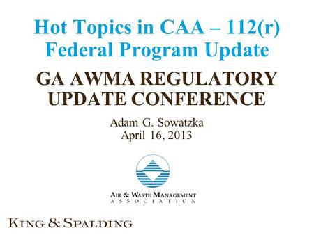 Hot Topics in CAA – 112(r) Federal Program Update GA AWMA REGULATORY UPDATE CONFERENCE Adam G. Sowatzka April 16, 2013.