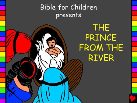 Bible for Children presents THE PRINCE FROM THE RIVER.