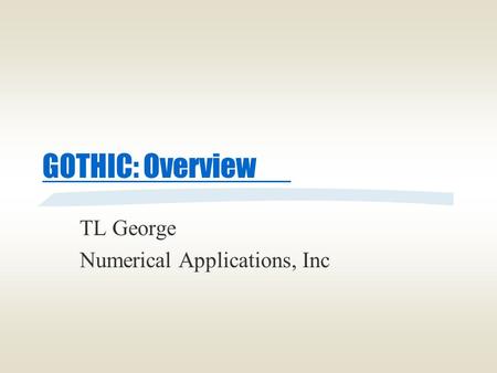 GOTHIC: Overview TL George Numerical Applications, Inc.