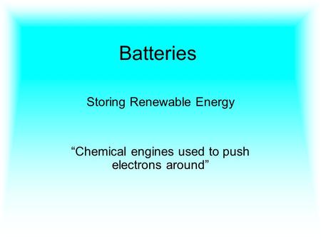Batteries Storing Renewable Energy “Chemical engines used to push electrons around”