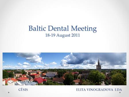 Baltic Dental Meeting 18-19 August 2011 CĒSIS ELITA VINOGRADOVA LDA.