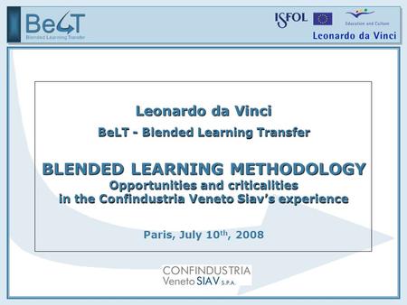 Leonardo da Vinci BeLT - Blended Learning Transfer BLENDED LEARNING METHODOLOGY Opportunities and criticalities in the Confindustria Veneto Siav’s experience.