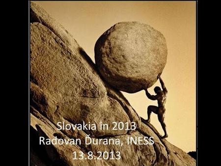 Slovakia in 2013 Radovan Ďurana, INESS 13.8.2013.