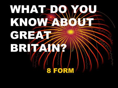 WHAT DO YOU KNOW ABOUT GREAT BRITAIN?