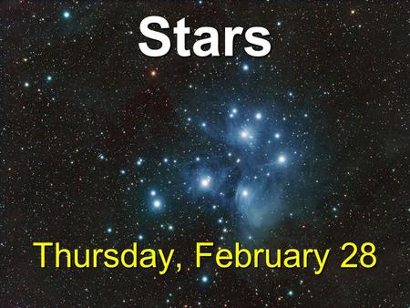 Stars Thursday, February 28. Thu, Feb 28: Stars Tue, Mar 4: Planets Problem Set #7 due Thu, Mar 6: Past & Future Problem Set #7 returned 1:30 pm Final.