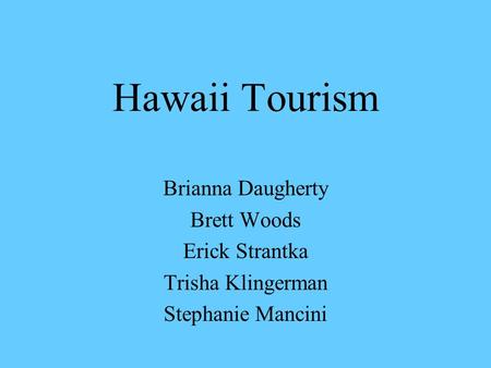 Hawaii Tourism Brianna Daugherty Brett Woods Erick Strantka
