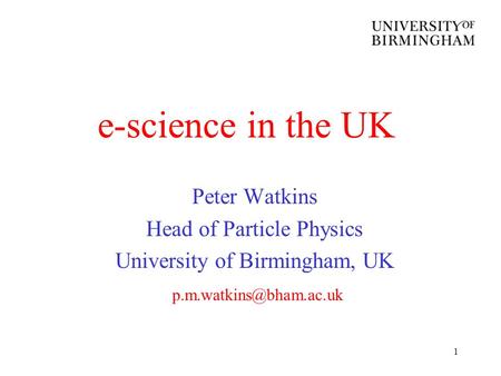 1 e-science in the UK Peter Watkins Head of Particle Physics University of Birmingham, UK