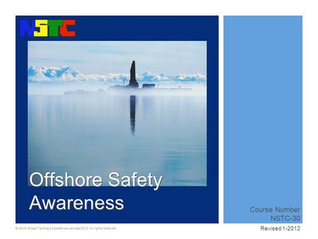 © North Slope Training Cooperative—revised 2012. All rights reserved. Offshore Safety Awareness Course Number NSTC-30 Revised 1-2012.