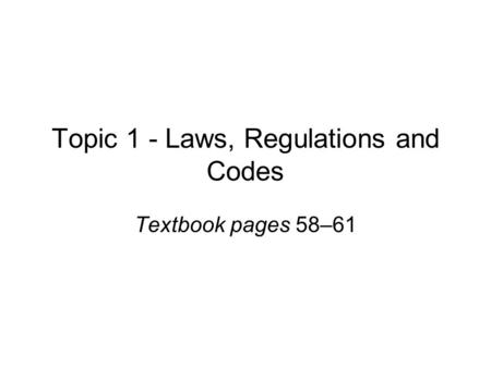 Topic 1 - Laws, Regulations and Codes Textbook pages 58–61.