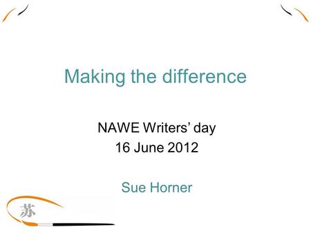 Making the difference NAWE Writers’ day 16 June 2012 Sue Horner.
