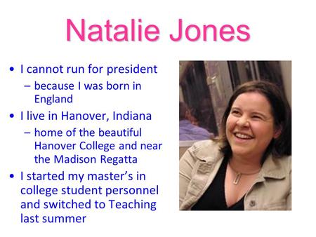 Natalie Jones I cannot run for president –because I was born in England I live in Hanover, Indiana –home of the beautiful Hanover College and near the.