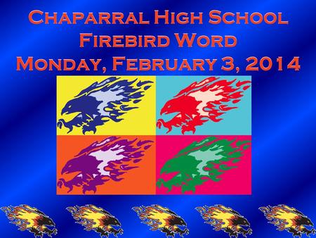 Chaparral High School Firebird Word Monday, February 3, 2014.