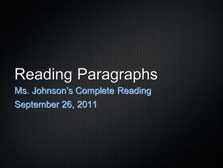 Reading Paragraphs Ms. Johnson’s Complete Reading September 26, 2011.
