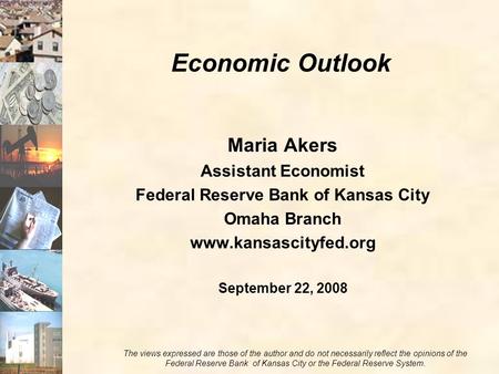 Photos courtesy of USDA Maria Akers Assistant Economist Federal Reserve Bank of Kansas City Omaha Branch www.kansascityfed.org September 22, 2008 Economic.