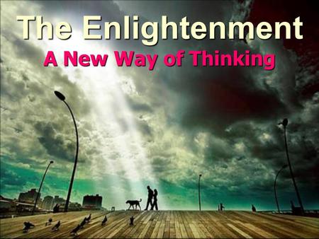 The Enlightenment A New Way of Thinking. I. The Enlightenment A. A time when the use of reason (logical thinking) and science were applied to political,