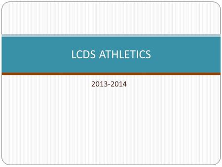 2013-2014 LCDS ATHLETICS. “Athletics are the front porch of the university. It’s not the most important room in the house, but it is the most visible.”