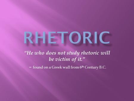 “He who does not study rhetoric will be victim of it.”