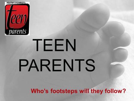 \ TEEN PARENTS Who’s footsteps will they follow?.