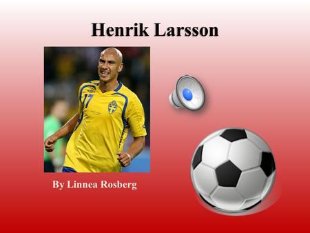 Henrik Larsson By Linnea Rosberg Who is Henrik Larsson? His real name is Henrik Edward Larsson. His nickname from the fans is “Henke”. Henrik Larsson.