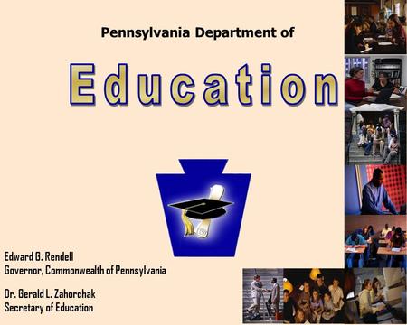 Pennsylvania Department of Edward G. Rendell Governor, Commonwealth of Pennsylvania Dr. Gerald L. Zahorchak Secretary of Education.