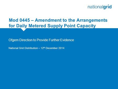 Mod 0445 – Amendment to the Arrangements for Daily Metered Supply Point Capacity Ofgem Direction to Provide Further Evidence National Grid Distribution.