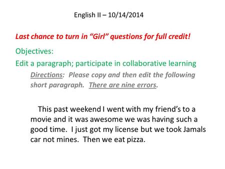 English II – 10/14/2014 Last chance to turn in “Girl” questions for full credit! Objectives: Edit a paragraph; participate in collaborative learning Directions: