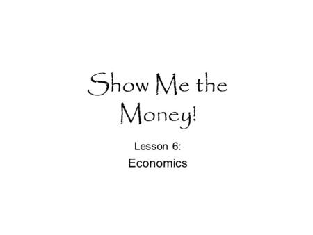 Show Me the Money! Lesson 6: Economics.