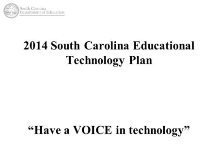 2014 South Carolina Educational Technology Plan “Have a VOICE in technology”