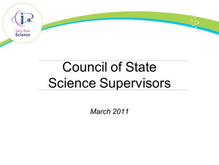 Council of State Science Supervisors March 2011. Sally Ride Science Founded in 2001 27 employees (educators, scientists, writers, technical staff) Specialists.