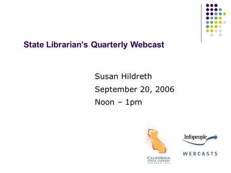 State Librarian’s Quarterly Webcast Susan Hildreth September 20, 2006 Noon – 1pm.