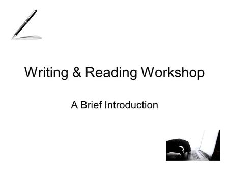Writing & Reading Workshop A Brief Introduction. Writing Workshop Three Major Writing Components Choice Piece –Process writing –Student chooses topic.