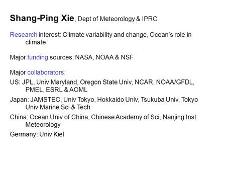 Shang-Ping Xie, Dept of Meteorology & IPRC Research interest: Climate variability and change, Ocean’s role in climate Major funding sources: NASA, NOAA.