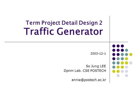 Term Project Detail Design 2 Traffic Generator 2003-12-1 So Jung LEE Dpnm Lab. CSE POSTECH