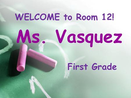 Ms. Vasquez WELCOME to Room 12! First Grade. About Me! Earned my BA in Liberal Arts & a minor in Spanish at the University of California, Riverside Earned.