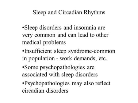 Sleep and Circadian Rhythms Sleep disorders and insomnia are very common and can lead to other medical problems Insufficient sleep syndrome-common in population.