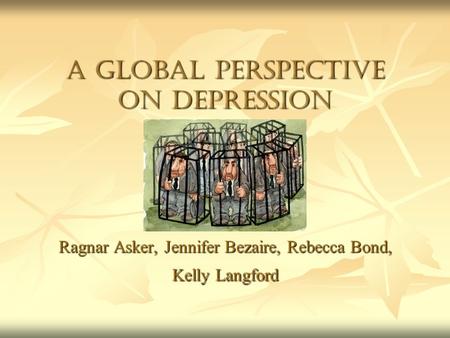 A global perspective on depression Ragnar Asker, Jennifer Bezaire, Rebecca Bond, Kelly Langford.