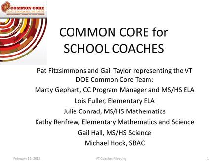 COMMON CORE for SCHOOL COACHES Pat Fitzsimmons and Gail Taylor representing the VT DOE Common Core Team: Marty Gephart, CC Program Manager and MS/HS ELA.