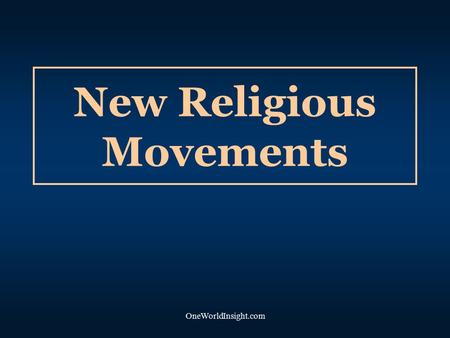 OneWorldInsight.com New Religious Movements. OneWorldInsight.com Religion in the 21rst Century Religious pluralism Hardening of the boundaries Interfaith.