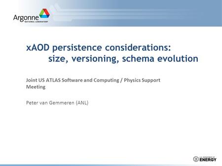 XAOD persistence considerations: size, versioning, schema evolution Joint US ATLAS Software and Computing / Physics Support Meeting Peter van Gemmeren.