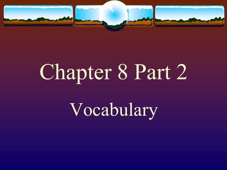Chapter 8 Part 2 Vocabulary a region just beyond or at the edge of settled areas frontier.
