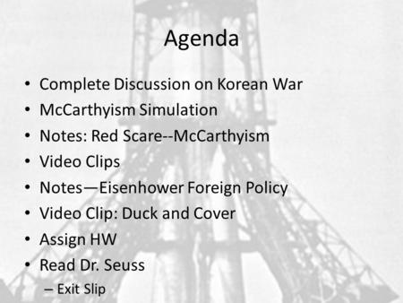 Agenda Complete Discussion on Korean War McCarthyism Simulation Notes: Red Scare--McCarthyism Video Clips Notes—Eisenhower Foreign Policy Video Clip: Duck.