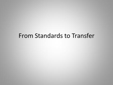 From Standards to Transfer. Parkway Mission All students are capable learners who transfer their prior learning to new demands, in and out of school.