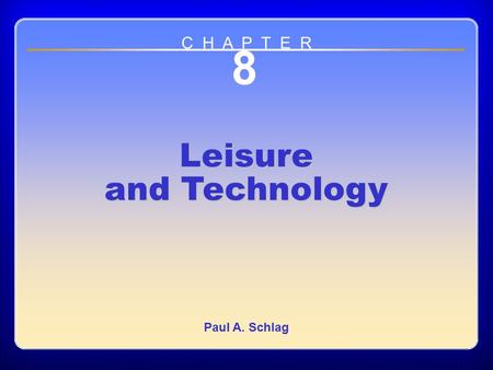 Chapter 8 8 Leisure and Technology Paul A. Schlag C H A P T E R.
