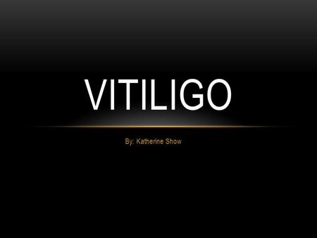 By: Katherine Show VITILIGO. WHAT IS VITILIGO? This disease causes loss of skin color in blotches. When melanin-forming cells (melanocytes) die or stop.