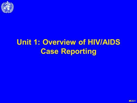 Unit 1: Overview of HIV/AIDS Case Reporting #6-0-1.